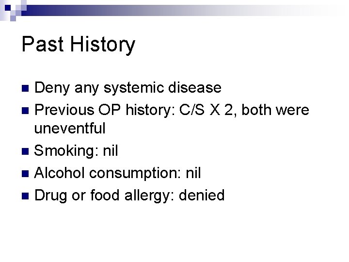 Past History Deny any systemic disease n Previous OP history: C/S X 2, both