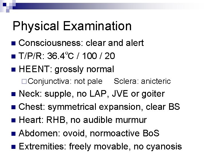 Physical Examination Consciousness: clear and alert n T/P/R: 36. 4℃ / 100 / 20