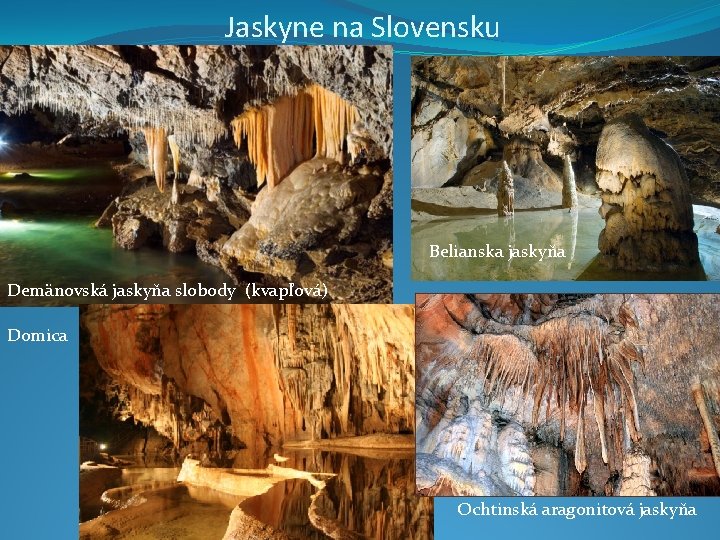Jaskyne na Slovensku Belianska jaskyňa Demänovská jaskyňa slobody (kvapľová) Domica Ochtinská aragonitová jaskyňa 
