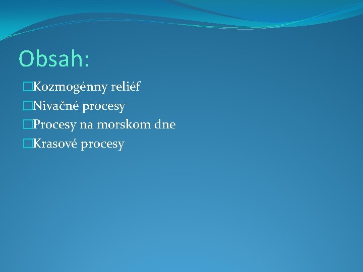 Obsah: �Kozmogénny reliéf �Nivačné procesy �Procesy na morskom dne �Krasové procesy 