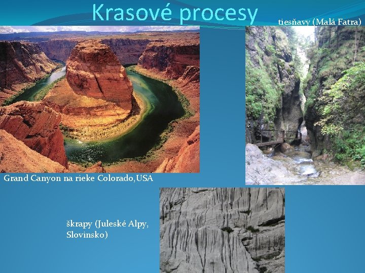 Krasové procesy Grand Canyon na rieke Colorado, USA škrapy (Juleské Alpy, Slovinsko) tiesňavy (Malá