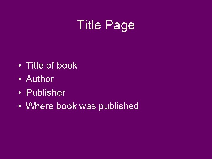 Title Page • • Title of book Author Publisher Where book was published 