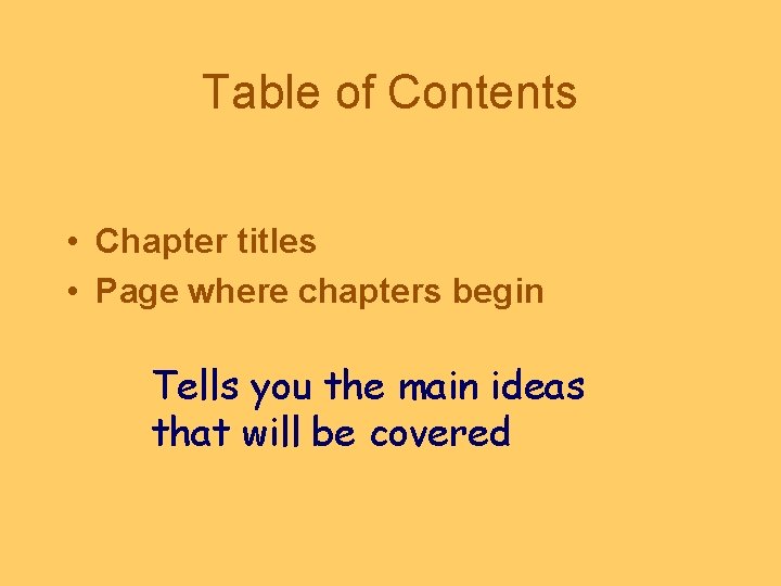 Table of Contents • Chapter titles • Page where chapters begin Tells you the