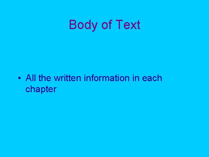 Body of Text • All the written information in each chapter 