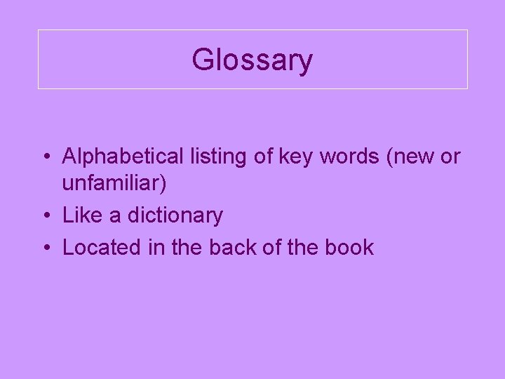 Glossary • Alphabetical listing of key words (new or unfamiliar) • Like a dictionary