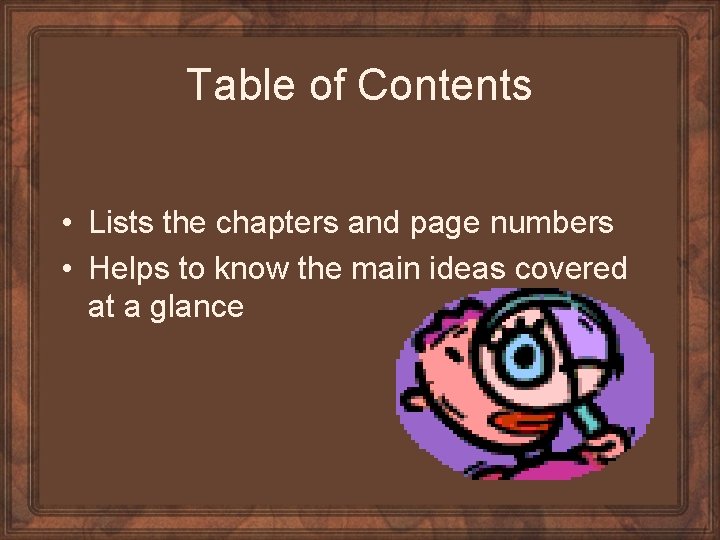 Table of Contents • Lists the chapters and page numbers • Helps to know