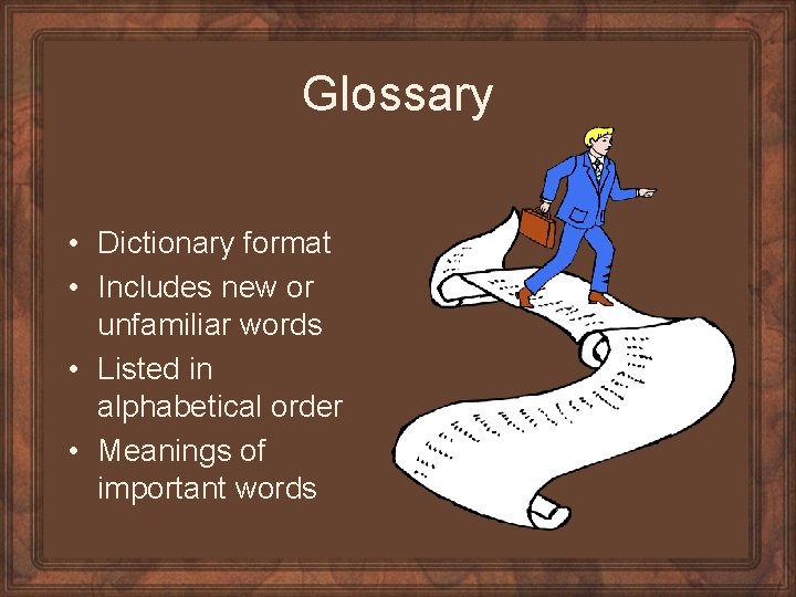 Glossary • Dictionary format • Includes new or unfamiliar words • Listed in alphabetical