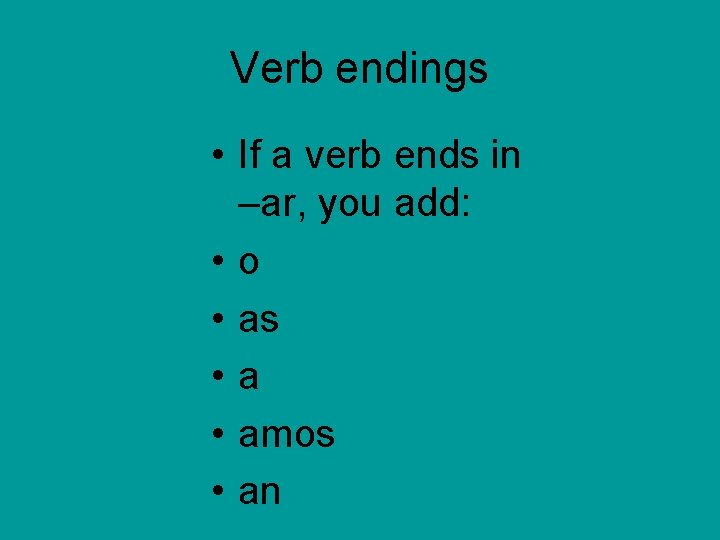 Verb endings • If a verb ends in –ar, you add: • o •