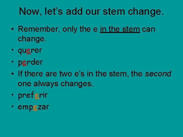 Now, let’s add our stem change. • Remember, only the e in the stem