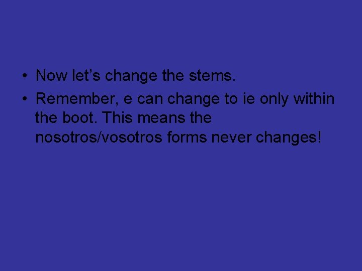  • Now let’s change the stems. • Remember, e can change to ie