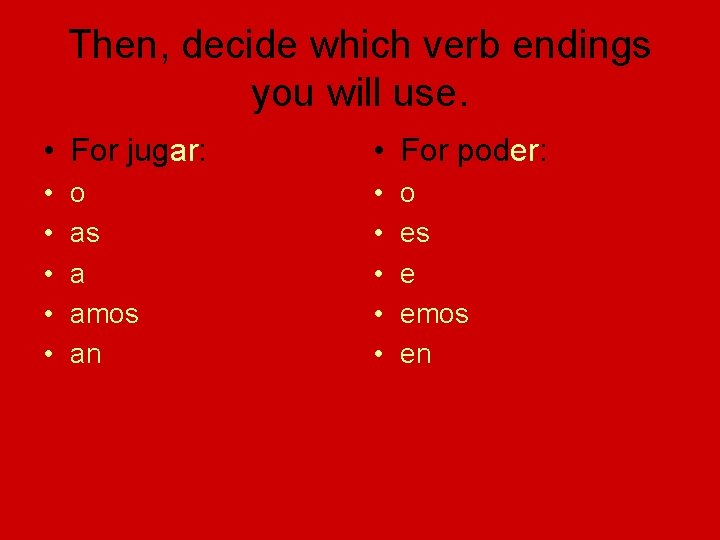 Then, decide which verb endings you will use. • For jugar: • For poder: