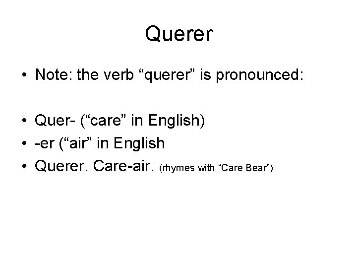 Querer • Note: the verb “querer” is pronounced: • Quer- (“care” in English) •