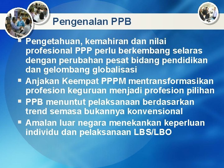 Pengenalan PPB § Pengetahuan, kemahiran dan nilai profesional PPP perlu berkembang selaras dengan perubahan