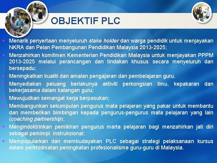 OBJEKTIF PLC § Menarik penyertaan menyeluruh stake holder dan warga pendidik untuk menjayakan NKRA