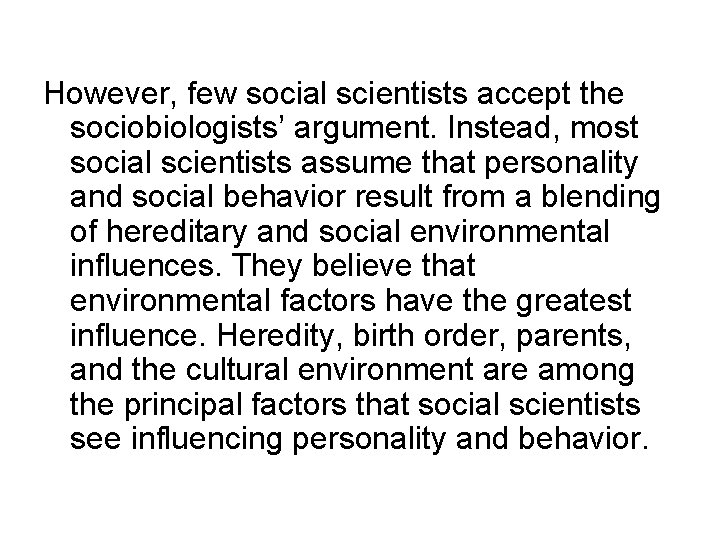 However, few social scientists accept the sociobiologists’ argument. Instead, most social scientists assume that