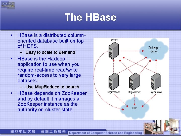 The HBase • HBase is a distributed columnoriented database built on top of HDFS.