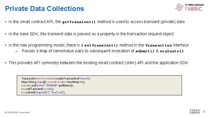 Private Data Collections • In the smart contract API, the get. Transient() method is