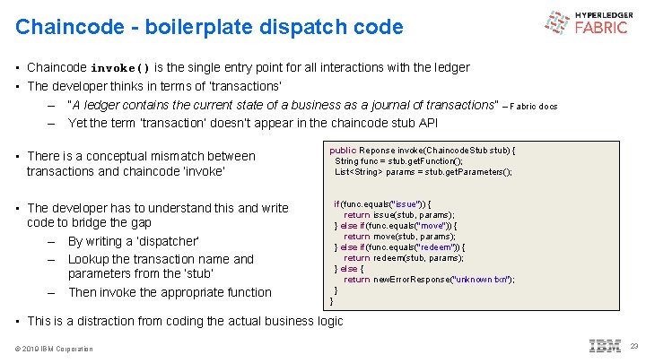 Chaincode - boilerplate dispatch code • Chaincode invoke() is the single entry point for