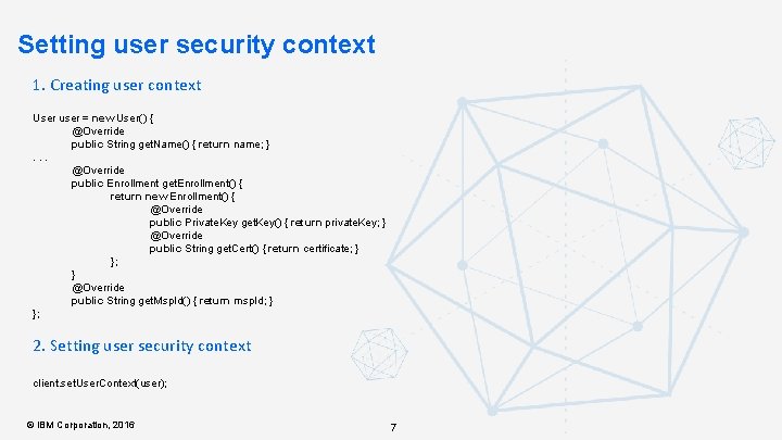 Setting user security context 1. Creating user context User user = new User() {