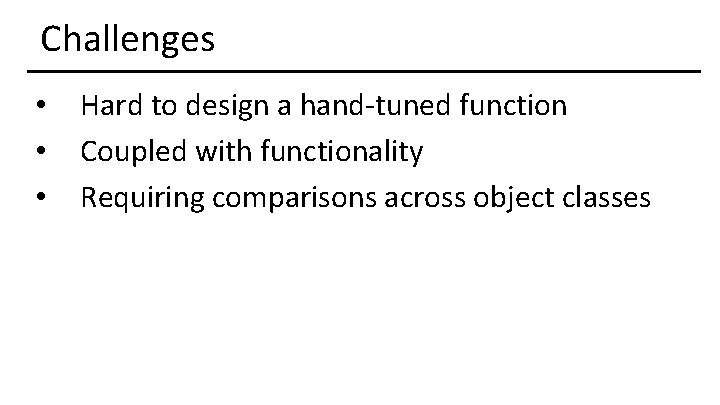 Challenges • • • Hard to design a hand-tuned function Coupled with functionality Requiring