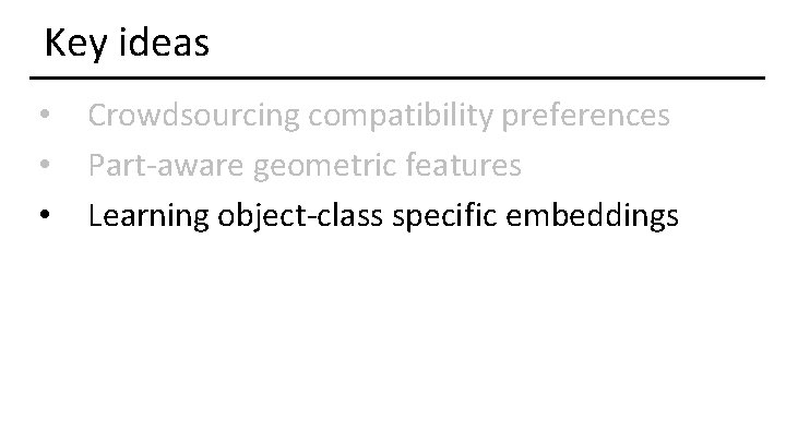 Key ideas • • • Crowdsourcing compatibility preferences Part-aware geometric features Learning object-class specific