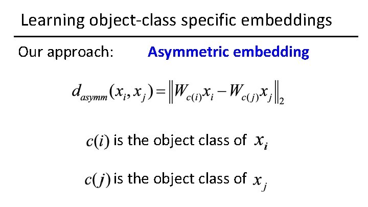 Learning object-class specific embeddings Our approach: Asymmetric embedding is the object class of 