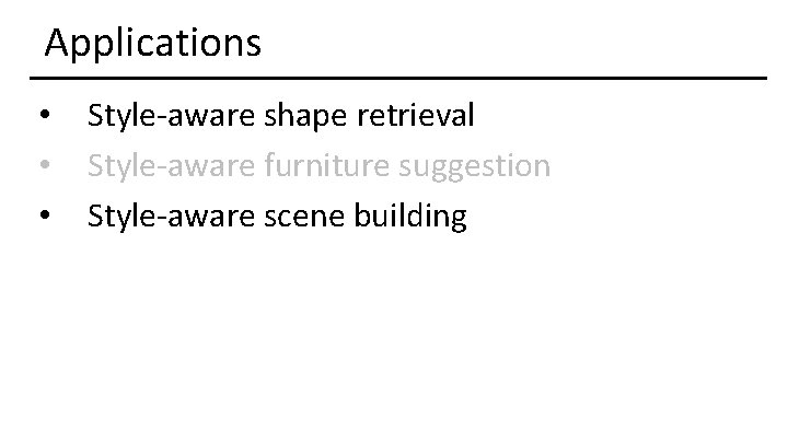 Applications • • • Style-aware shape retrieval Style-aware furniture suggestion Style-aware scene building 