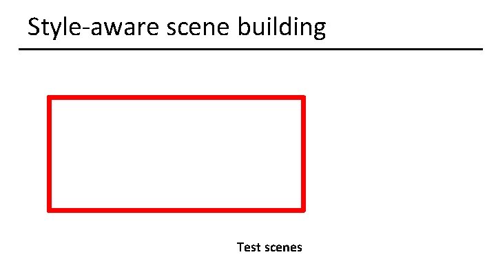 Style-aware scene building Test scenes 