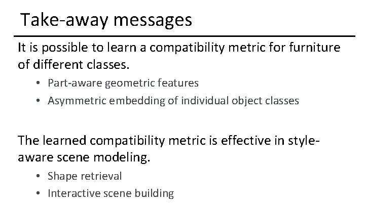 Take-away messages It is possible to learn a compatibility metric for furniture of different