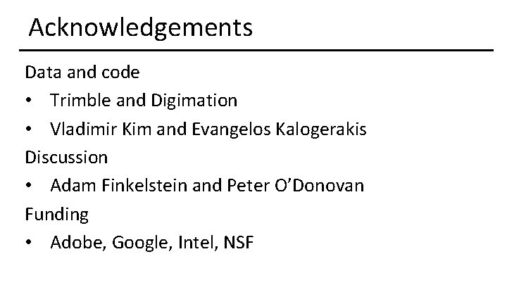 Acknowledgements Data and code • Trimble and Digimation • Vladimir Kim and Evangelos Kalogerakis