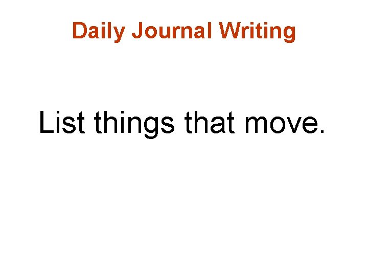 Daily Journal Writing List things that move. 