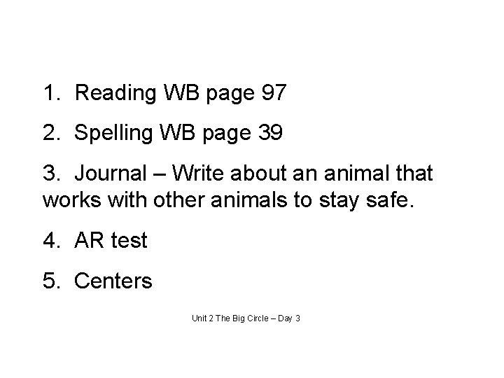 1. Reading WB page 97 2. Spelling WB page 39 3. Journal – Write