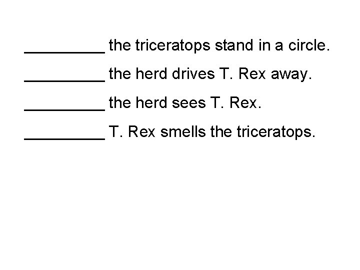 _____ the triceratops stand in a circle. _____ the herd drives T. Rex away.