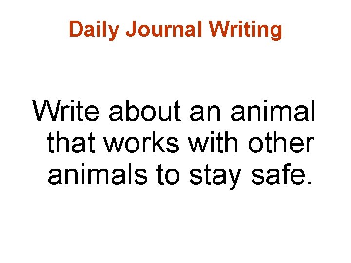 Daily Journal Writing Write about an animal that works with other animals to stay
