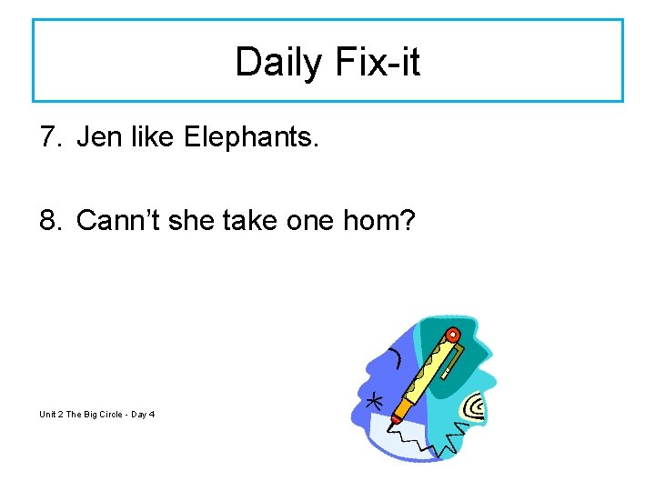 Daily Fix-it 7. Jen like Elephants. 8. Cann’t she take one hom? Unit 2