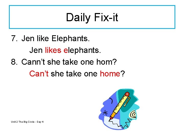 Daily Fix-it 7. Jen like Elephants. Jen likes elephants. 8. Cann’t she take one