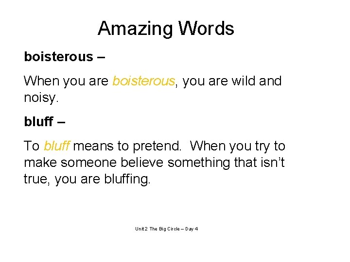 Amazing Words boisterous – When you are boisterous, you are wild and noisy. bluff