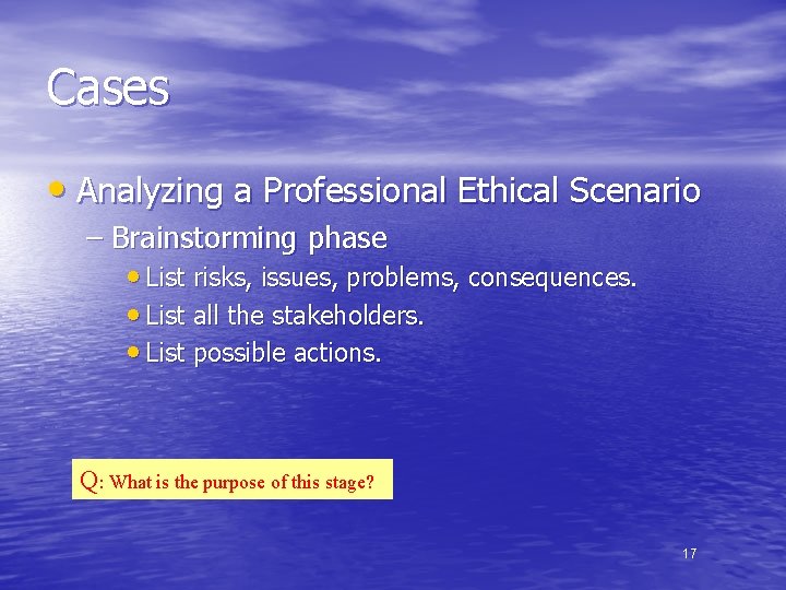 Cases • Analyzing a Professional Ethical Scenario – Brainstorming phase • List risks, issues,