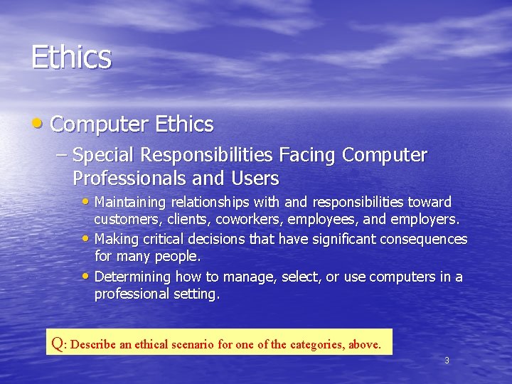 Ethics • Computer Ethics – Special Responsibilities Facing Computer Professionals and Users • Maintaining