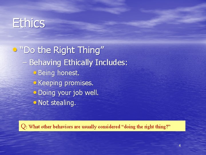 Ethics • “Do the Right Thing” – Behaving Ethically Includes: • Being honest. •