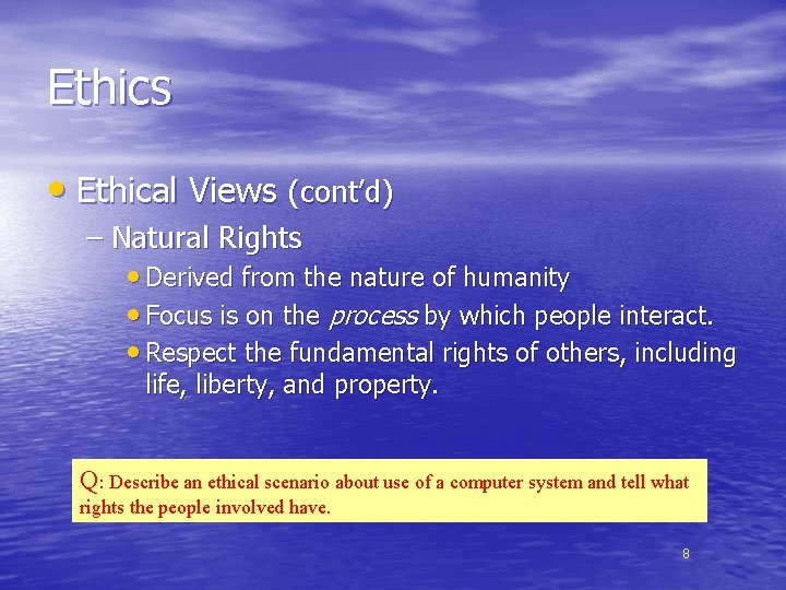 Ethics • Ethical Views (cont’d) – Natural Rights • Derived from the nature of