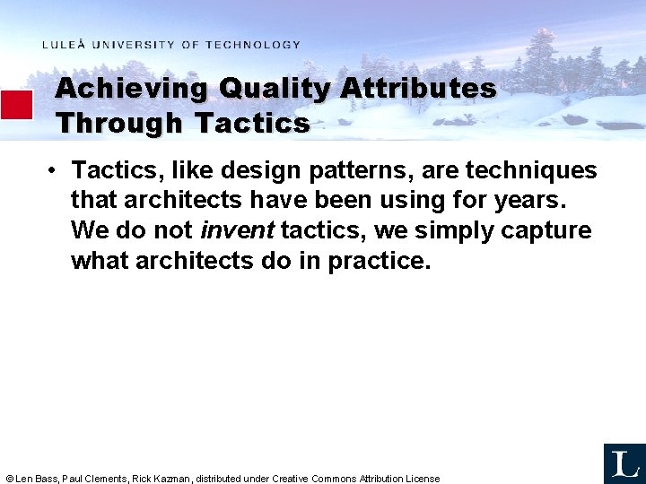 Achieving Quality Attributes Through Tactics • Tactics, like design patterns, are techniques that architects