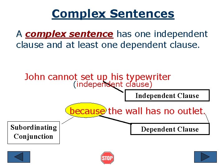 Complex Sentences A complex sentence has one independent clause and at least one dependent