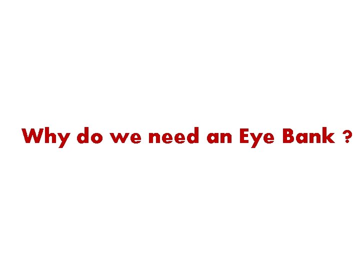 Why do we need an Eye Bank ? 