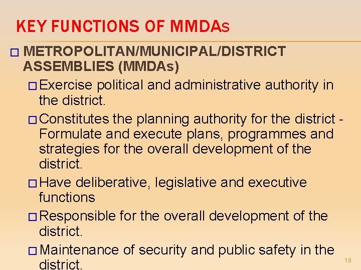 KEY FUNCTIONS OF MMDAS � METROPOLITAN/MUNICIPAL/DISTRICT ASSEMBLIES (MMDAs) � Exercise political and administrative authority