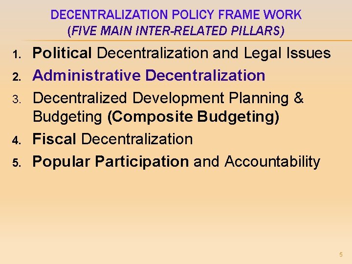 DECENTRALIZATION POLICY FRAME WORK (FIVE MAIN INTER-RELATED PILLARS) 1. 2. 3. 4. 5. Political