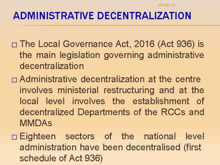 25 -Sep-13 ADMINISTRATIVE DECENTRALIZATION � The Local Governance Act, 2016 (Act 936) is the