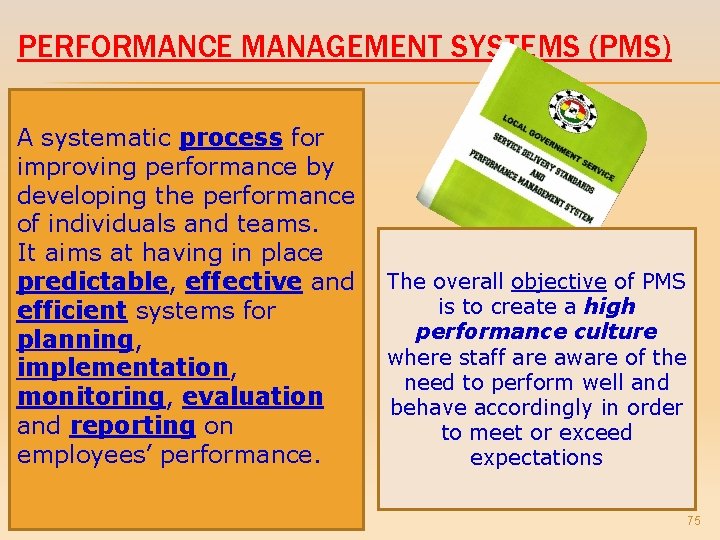 PERFORMANCE MANAGEMENT SYSTEMS (PMS) A systematic process for improving performance by developing the performance