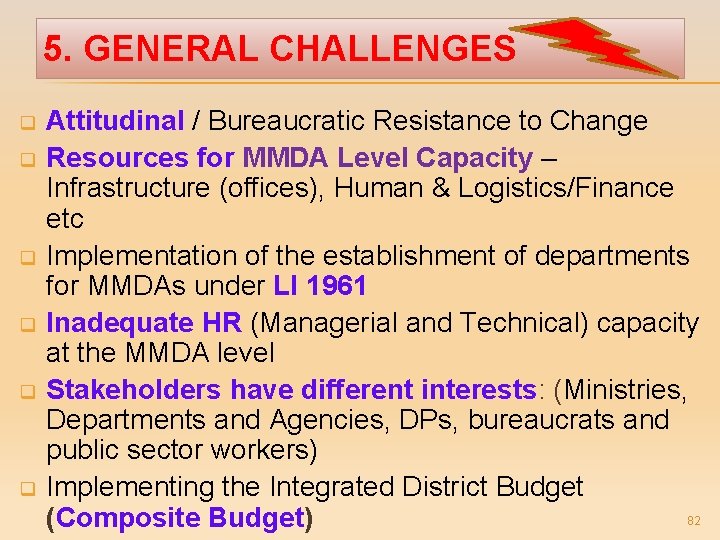 5. GENERAL CHALLENGES q q q Attitudinal / Bureaucratic Resistance to Change Resources for