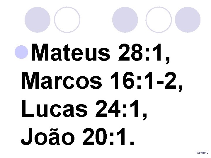 l. Mateus 28: 1, Marcos 16: 1 -2, Lucas 24: 1, João 20: 1.